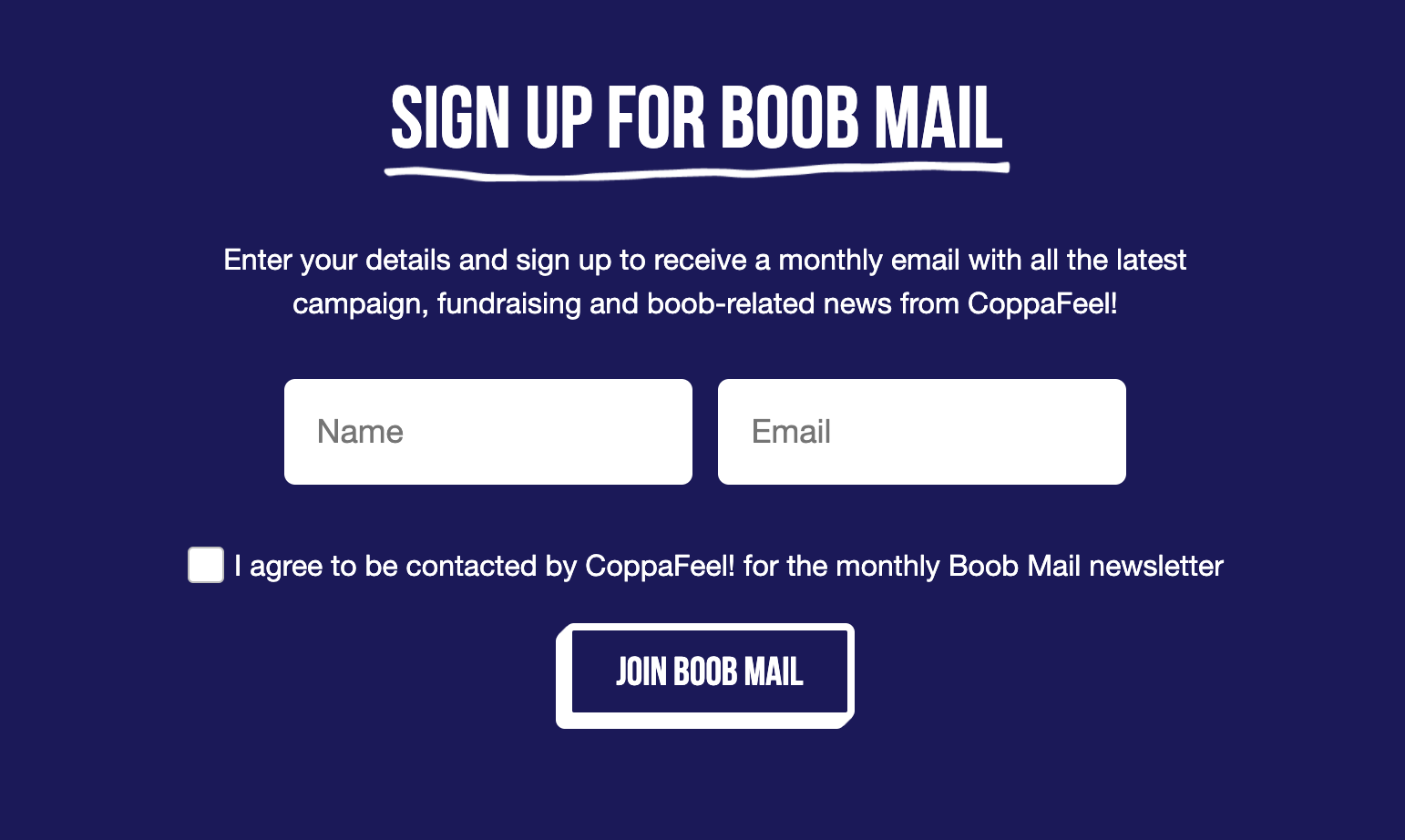 a screenshot of CoppaFeel's website. Text reads: Sign up for boob mail. Enter your details and sign up to receive a monthly email with all the latest campaign, fundraising and boob-related news from CoppaFeel! Name. Email. I agree to be contacted by CoppaFeel for the monthly Boob Mail newsletter. Join Boob Mail.